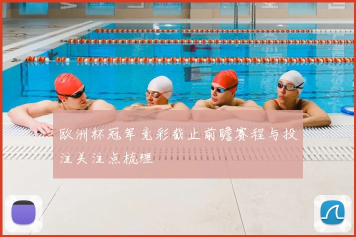 欧洲杯冠军竞彩截止前瞻赛程与投注关注点梳理