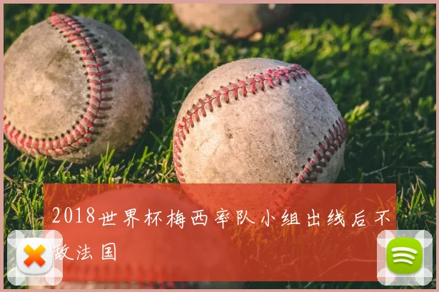 2018世界杯梅西率队小组出线后不敌法国
