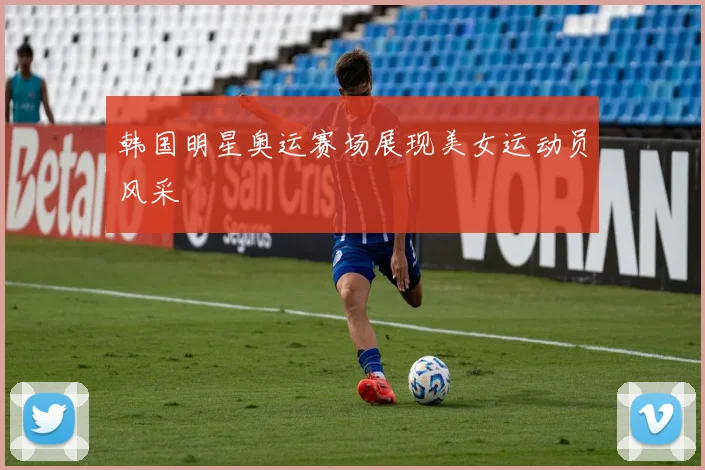 韩国明星奥运赛场展现美女运动员风采
