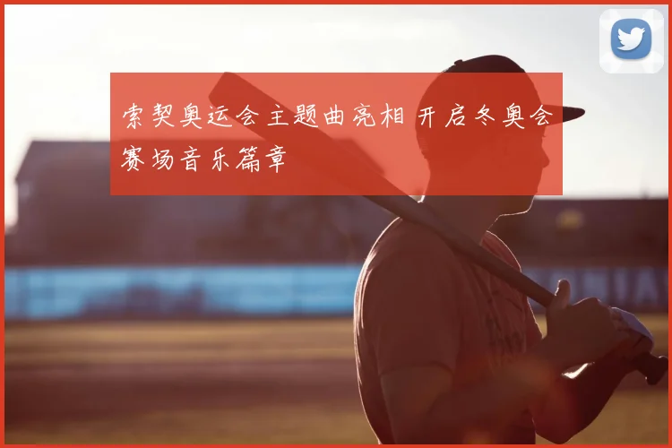 索契奥运会主题曲亮相 开启冬奥会赛场音乐篇章