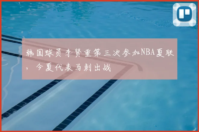 韩国球员李贤重第三次参加NBA夏联，今夏代表马刺出战