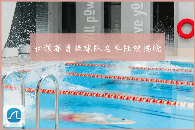 世预赛晋级球队名单陆续揭晓